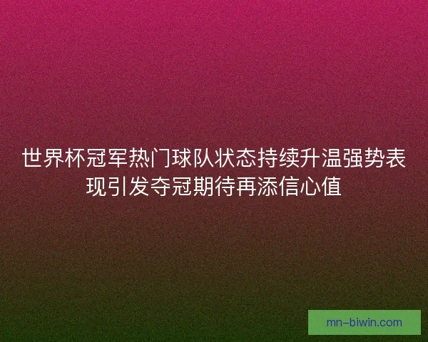 世界杯冠军热门球队状态持续升温强势表现引发夺冠期待再添信心值